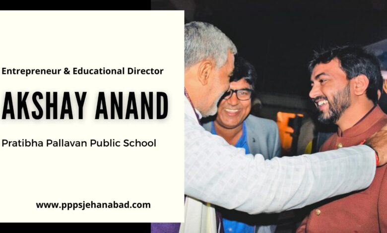 Akshay Anand manifesting great education system with Pratibha Pallavan Public School