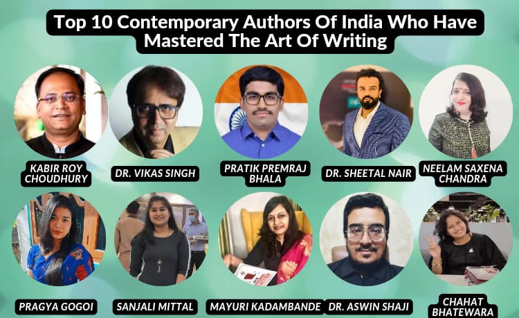  "If writing is easy, you are doing it wrong," says Bryan Hutchinson, a bestselling author. How true is that and especially in the modern times when people have access to multimedia like videos, images, audio etc. Keeping the readers hooked till the last word of their creations is surely an uphill task for the contemporary writers. We have picked the top ten emerging contemporary writers of India who have mastered the art of writing. The top 10 contemporary authors of India who have mastered the art of writing are Kabir Roy Choudhury, Dr. Vikas Singh, Pratik Premraj Bhala, Dr. Sheetal Nair, Neelam Saxena Chandra, Pragya Gogoi, Sanjali Mittal, Mayuri Kadambande, Dr. Aswin Shaji and Chahat Bhatewara. KABIR ROY CHOUDHURY Born and raised in Kanpur, from where he moved to Kolkata to complete his studies in Hotels and Global Business Management from IHM Kolkata and IIM-Kolkata, respectively; He is a well-established corporate professional, a hotelier at heart, and astrologer by passion and an author by choice. Since his childhood, he loves to paint, read, sing and write. YOLO describes him to the fullest. In his career journey for over 20 years (in fortune 500 companies), from a hotelier to a corporate professional, to an astrologer to an author, he has lived by the philosophy of YOLO.  DR. VIKAS SINGH Dr. Vikas Singh is a speaker, international marketing strategist, and author. He has over 20 years of corporate experience and has just launched his first book " Return Ticket ". He firmly believes that whether life or business,  there is a definite process for success. He adds that ancient Greek literature is a  goldmine of wisdom that can transform a life!  PRATIK PREMRAJ BHALA Pratik Premraj Bhala is a 21 year old million view story creator and a celebrity author of award winning poetry book shabdon ka safarnama , hailing from the city of chikhli in the vibrant state of Maharashtra . He is co-author in more than 150 books and earn around 32 literature awards and become a literary sensation. He featured on various 6 covers of magzine as celebrity author, nationalist author and samaj bhushan. He earned 11 literary badges .His tagline is CREATING THE WORLD OF WORDS. He also featured by various media houses as in top ten inspiring authors of India , you must have to read. For contacting him his Instagram I'd is pratikpbhala and official email is writespratik@gmail.com The awards won by Pratik Bhala 1)ACHIEVERS AWARD 2021 2) OPUS TALENT AWARD 2021 3) WRITERS INK NATIONAL AWARD 2021 4) KALAM RATNA AWARD 2021 5) THE FIREBOXX AWARDS 2021 6)100 ASPIRING AUTHOR AWARDS 7) FOXCLUES INDIA TOP 100 EDUCATIONALIST AND AUTHOR AWARDS 2021 8) ELITE BOOK AWARDS (season 1) 9) INDIAN BOOK AWARDS 10) LIMELIGHT AWARDS 2021 11) INDEPENDENT INDIAN ICON 2021 12)BHARTIYA YOUTH FACE OF 2021 13) THE GOLDEN ARC 14)ELITE BOOK AWARDS (season 2) 15)THE BACKPENNING TOP 4 CHANGEMAKERS OF INDIA AWARD- 16) THE MOMENTOUS AWARDS 17)ACHIEVER OF THE YEAR AWARD 18) APPLAUSE STAR AWARDS 19) THE GRAND AWARDS 20)INDIA PRIDE AWARD 21)INDIA YOUTHESTHA AWARD 22) SPECTRUM FANATIXX AWARD 23)TAGORE COMMEMORATIVE HONOUR 2021 24)SAHITYA KOSH SAMMAN 2021 25) BOOK HONOUR 2021 26) SAHITYA RATNA AWARD :TOP 30 LITERARY ICONS OF 2021 27) RABINDRANATH TAGORE INTERNATIONAL PRICE OF ART AND LITERATURE. 28) BULDHANA SAHITYA PURASKAR 2021 29) MAHESHWARI SAMAJ CHIKHLI SAHITYA SAMMAN 30) THE CONFLUENCE 2021 31) GANDHI MANDELA INTERNATIONAL AWARD 32) INSPIRING INDIANS 2022  DR. SHEETAL NAIR Dr. Sheetal Nair is a Human Resource professional with more than a decade of experience in facilitating and training with organizations like Barclays, United Nations, Brentwood, GSFC, Fives Group et al. He holds a doctorate in Training and Development from North Central University, Arizona & is pursuing his second Doctorate from Parul University, Vadodara. He holds an MBA in Human Resources from Symbiosis International University & a Diploma in Corporate Law from IIM-Calcutta. He is a certified PFA counsellor from John Hopkins University, USA & has also learnt Comprehensive Teaching & Learning techniques from Harvard University. He is also a certified Lead Auditor of QMS certified by NBQP. He is an orator of repute and a trainer certified by NSDC (National Skill Development Corporation) & Dale Carnegie Associates, USA. He has been a Guest Faculty & has conducted workshops at Symbiosis Institute of Management Studies (Pune), SIES (Mumbai), Parul University (Vadodara), Navrachana University (Vadodara), Gujarat Forensic Science University (Gandhinagar), Raksha Shakti University (Ahmedabad), ISBM (Kolkata) etc.He currently is the Corporate Head at DSS Group of Companies & is currently serving on the Board of Studies for School of Internal Security & Police Administration (Rashtriya Raksha University). He also held theadditional charge as the Vice President – Training of SSSDC. He is a MC member of IIM Ahmedabad Alumni Association & Vice Chairman of the Indian Society for Training & Development Vadodara Chapter; also, he is a National Joint Secretary of CAPSI. He is a member of International Coach Federation & Quality Circle Forum of India. He is a published author having to his credit two National Bestseller’s “The Midas Touch” & “The Monk’s Secret”. His other works range from anthologies in fiction to non-fiction books. Crumpled Voices, Frozen Emotions, The Seasons, Wait Till I Tell You, Unchained Melodies, lpaa Memories & Mirages to list a few of his other works.He is also a contributing author to Economic Times, The Times of India, Business World, People Matters, Outlook India etc. NEELAM SAXENA CHANDRA Neelam Saxena Chandra continues to reach new heights with every new book that she comes up with. Using simple, but lucid language, she touches the heart of the readers. Viewers and readers are in love with her emotional and motivational poems and her solo live presentations of poems on her Facebook page have fetched more than 8 Million views at times. She has rendered her poems in many international and national forums including SAARC, Sahitya Akademi, ISISAR, Jashn-e-Adab, Jashn—Hind, Poets Across Borders, USA Radio, Paper Fest, Big Dreams Fest etc and has been interviewed by several channels including Doordarshan and Doordarshan Sahyadri. Her interviews and book reviews have also appeared in various national newspapers She was recently listed by IANS as one of the four female poets one should read – news that was carried by several newspapers and blogs. Neelam Saxena Chandra has authored 6 novels, 8 short story collections, 37 poetry collections and 14 childrens’ books to her credit. PRAGYA GOGOI One of the most promising young poets of recent times, Pragya Gogoi's poetry has gained much love and recognition. Making her mark as a poet on global stage, Pragya's work has been selected for publication in reknowned magazines like Eve Poetry magazine, Remington Review, Verse of Silence among others. Her debut book -Whispers of a Nyctophile was published in 2020 and became an instant Amazon bestseller in many categories. She has also co-authored 11 poetry volumes.  The northeastern poet has been the winner of Coimbatore Literary Awards 2022 for poetry,Winner of Best Poetry Author Award in Cherry Book Awards Season 1, Winner of Best Poetry Author Award in Poetic Causera Book Awards Season 1, Winner of All India Best writer's award 2021, Runner up of TEQ Literary Awards 2022 for poetry among several others. With Megha Rao, Arundhathi Subramanium and Tishani Doshi as her idols, Pragya strives to bring back the true essence of long form poetry that has somehow been losing its charm with the advent of short liner Instagram poetry. Pragya has been ranked among 100 most Inspiring Authors of India 2021 and Asia's Top 100 Influential Women in literature category 2021. The young poet is presently a final year Mechanical engineering student and robotics enthusiast with international top rankings in major robotics championships and has recently been honoured by Indian Space Research Organization (ISRO) and IITRAM, Ahmadabad with "The Best Technical Session Award" in the International Conference for Futuristics Advancements in Materials, Manufacturing and Thermal Sciences 2022 for her research on braking systems of FSAE vehicles. Her next volume of poetry is expected to hit the market sometime this year. SANJALI MITTAL Sanjali Mittal, Living in Ambala,Haryana and born on 29th August,2004. She is pursuing her 12th(Science stream) from The S.D Vidya School,Ambala Cantt. She is the world record holder under Inkzoid Book Of Records And Glorious Book of Recordsfor writing 200 2 linears in 200 minutes. She has been awarded by Talent Pillar Awards, Fabo Awards,Go Inkzodiac, Ingenious Galore, Inkzoid Shining Stars for being the achiever and iconic personality of the year 2022. She likes to represent her thoughts, her feelings, her emotions through writing. She is a state level sports player in fencing and badminton. Sports is her first love and she has won around 50 prizes. It has been 8 months since she is in writing field. She is also a writer, co-author, compiler, and project head. Not only this, she is now the founder of Writer's Hub Publication which is under Inkzoid Foundation (best publication founded by Durlav Sarkar who is the god of writing industry) For all her achievements she just wants to thank her brothers from another mother's i.e Durlav Sarkar And Abhilash Rout, Without them i can't ever think to stand also. She specially wants to thank her parents for always supporting her in all her decisions. The another person who has made me succeed in life is Ms. Jyoti Duggal the person who is not less than my sister, my best friend and my everything. The person who made me entered in this field is Sakshi from Bathinda and then the two persons who are my best friends and my all time supporters Sohini Ghosh  from Kolkata And Shubhangi Gupta from Ambala. "And thank you everyone for supporting me throughout my whole journey can't mention all names but seriously you mean alot. Love you all," she says. MAYURI KADAMBANDE Mayuri is on a mission to Empower 1 lakh women to become great leaders with the help of lifechanging tools and solutions. She is a transformational leadership and mindset Mentor. She is also the author of the bestselling book “Art of overcoming rejection ” for which she has been recognized as must read books of 2022 by wisdom publications & Aspiring Achievers. Mayuri has been applauded with multiple awards like Bankim Chandra Chatterjee Kala saman Phd convocation award as Literary personality, Sahityakosh Awardee for 2022. She has also received International Women’s Laureate Award in March-2022 for her significant contribution to the women in society and excellence in the respective field of Honour. SHEROES recognized her impeccable work and journey and awarded her NAVYA NAARI SAMMAN on women’s day this year. Mayuri has successfully trained 1000+ people helping them achieve their leadership goals. She believes every woman has right to live an independent & respectful life by developing right mindset one can overcome challenges in their life be it discrimination of color, financial situation, racism, relationship with the family, Workplace politics, sexual harassment, Abuse and many more. In 10+ years of her work experience in different leadership roles she has experienced challenges that women face while balancing their personal and professional lives, which results them falling into stress, anger, Anxiety, frustration, depression at times even affecting their health in long run. Mayuri extends her hand to women who are aspiring to make difference in their life through her books, webinars, coaching sessions. She also talks about leadership and giving equal opportunities to people. Slogan of WakeUpUrbanNaari is “Living Respectful life is basic right of every woman“ Follow Mayuri on : Instagram: mayuri_kadambande FB: mkadambande25 Linked in: https://www.linkedin.com/in/mayurikadambande  DR. ASWIN SHAJI Dr.Aswin Shaji is a MBBS doctor from Kollam, Kerala, following his passion for both the healing arts and the literary arts. He did his schooling in IISJ Saudi Arabia and MBBS at Amrita Institute of Medical Sciences, Kochi. He is the author of 'The Nirvanic Heart' and is the Co-Author of 13 books. His patience in listening to one's stories and his keen view of life inspires him to blot his ink on paper. His love for poetry arises from the reflected shades of life and the sublimation of nature with the soul. Instagram: @thenirvanicheart. CHAHAT BHATEWARA Chahat Bhatewara is a part of one of the biggest communities of literature. She loves penning down her feelings into a flow of words and playing with them to create one piece of her art. She is an optimistic enthusiast who loves taking up every opportunity she gets. She's a keen person who loves music apart from literature. She plays the guitar and wishes to master the skill of playing piano soon. Her friends would describe her as an outgoing and blunt person, who cared a lot as an empath.